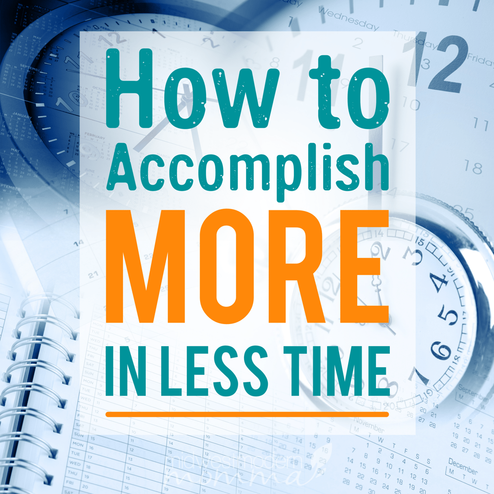 How to Accomplish More in Less Time | Productivity Tips to help you get more done every day!