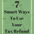 7 Smart Ways to Use Your Tax Refund