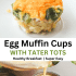 Graphic image with text for tater tot crusted egg muffins.